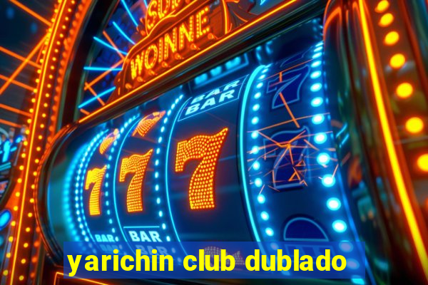 yarichin club dublado